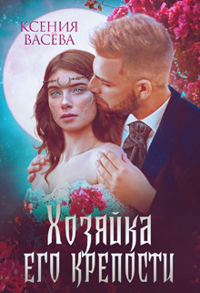 Читать онлайн книгу Хозяйка Его крепости (СИ) автор Ксения Васёва Книга Хозяйка Его крепости (СИ)