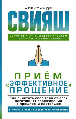 Читать онлайн книгу Приём «Эффективное прощение». Как очистить своё тело от всех негативных переживаний в прошлом и наст автор Свияш Александр Книга Приём «Эффективное прощение». Как очистить своё тело от всех негативных переживаний в прошлом и наст