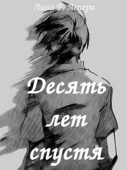 Читать онлайн книгу Десять лет спустя (СИ) автор Аспера Лина Р. Книга Десять лет спустя (СИ)