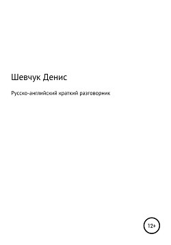 Читать онлайн книгу Русско-английский краткий разговорник автор Шевчук Денис Александрович Книга Русско-английский краткий разговорник
