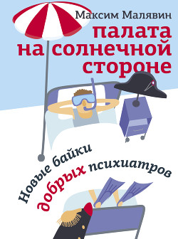 Читать онлайн книгу Палата на солнечной стороне. Новые байки добрых психиатров автор Малявин Максим Иванович Книга Палата на солнечной стороне. Новые байки добрых психиатров