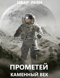 Читать онлайн книгу Прометей: каменный век (СИ) автор Рави Ивар Книга Прометей: каменный век (СИ)