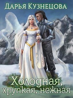 Книга Холодная, хрупкая, нежная (СИ)