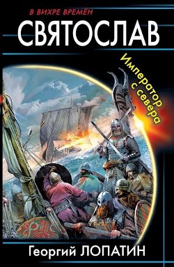 Читать онлайн книгу Святослав. Император с севера (СИ) автор Лопатин Георгий Книга Святослав. Император с севера (СИ)