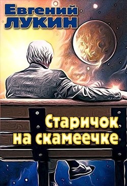 Читать онлайн книгу Старичок на скамеечке (СИ) автор Лукин Евгений Юрьевич Книга Старичок на скамеечке (СИ)