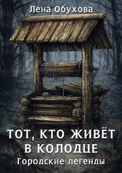 Читать онлайн книгу Тот, кто живет в колодце автор Обухова Лена Книга Тот, кто живет в колодце