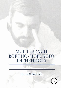 Читать онлайн книгу Мир глазами военно-морского гигиениста автор Жолус Борис Книга Мир глазами военно-морского гигиениста