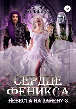 Читать онлайн книгу Невеста на замену – 3. Сердце феникса автор Алина Углицкая Книга Невеста на замену – 3. Сердце феникса