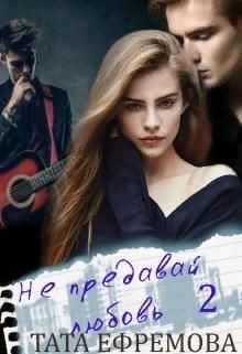 Читать онлайн книгу Не предавай любовь. Книга 2 (СИ) автор Ефремова Тата Книга Не предавай любовь. Книга 2 (СИ)