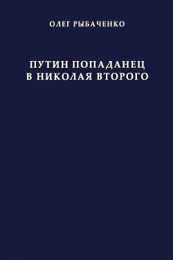 Читать онлайн книгу Путин попаданец в Николая Второго автор Рыбаченко Олег Павлович Книга Путин попаданец в Николая Второго