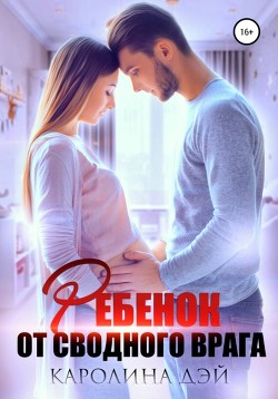 Читать онлайн книгу Ребенок от сводного врага автор Дэй Каролина Книга Ребенок от сводного врага