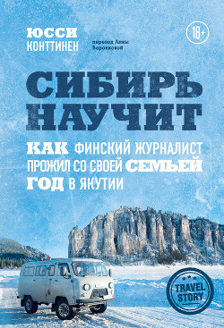 Читать онлайн книгу Сибирь научит. Как финский журналист прожил со своей семьей год в Якутии автор Конттинен Юсси Книга Сибирь научит. Как финский журналист прожил со своей семьей год в Якутии