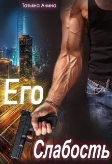 Читать онлайн книгу Его слабость (СИ) автор Анина Татьяна Книга Его слабость (СИ)