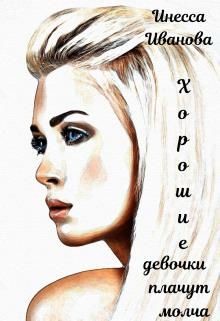 Читать онлайн книгу Хорошие девочки плачут молча (СИ) автор Иванова Инесса Книга Хорошие девочки плачут молча (СИ)