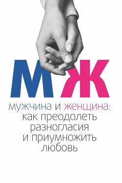 Книга Мужчина и женщина. Как преодолеть разногласия и приумножить любовь