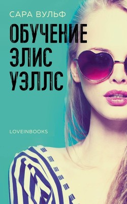 Читать онлайн книгу Обучение Элис Уэллс (ЛП) автор Вульф Сара Книга Обучение Элис Уэллс (ЛП)