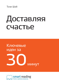 Читать онлайн книгу Ключевые идеи книги: Доставляя счастье. От нуля до миллиарда. История создания выдающейся компании и автор Иванов М. Н. Книга Ключевые идеи книги: Доставляя счастье. От нуля до миллиарда. История создания выдающейся компании и