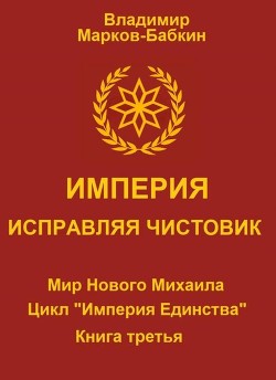 Читать онлайн книгу Империя. Исправляя чистовик (СИ) автор Марков-Бабкин Владимир Книга Империя. Исправляя чистовик (СИ)