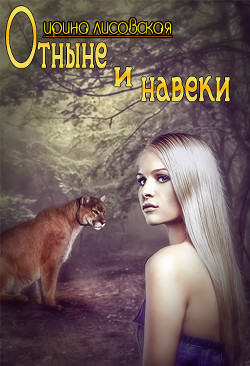 Читать онлайн книгу Отныне и навеки (СИ) автор Лисовская Ирина Книга Отныне и навеки (СИ)