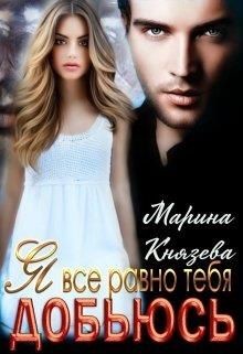 Читать онлайн книгу Я все равно тебя добьюсь (СИ) автор Князева Марина Книга Я все равно тебя добьюсь (СИ)