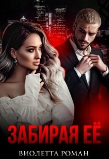 Читать онлайн книгу Забирая ее (СИ) автор Роман Виолетта Книга Забирая ее (СИ)