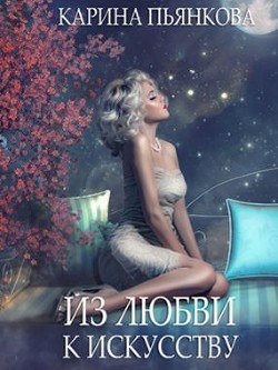 Читать онлайн книгу Из любви к искусству (СИ) автор Пьянкова Карина Сергеевна Книга Из любви к искусству (СИ)