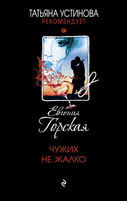 Читать онлайн книгу Чужих не жалко автор Горская Евгения Книга Чужих не жалко