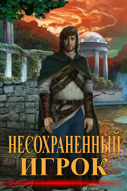 Читать онлайн книгу Несохранённый игрок (СИ) автор Книга Несохранённый игрок (СИ)
