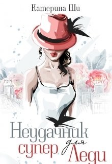 Читать онлайн книгу Неудачник для супер Леди (СИ) автор Ши Катерина Книга Неудачник для супер Леди (СИ)