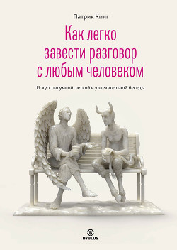 Читать онлайн книгу Как легко завести разговор с любым человеком. Искусство умной, легкой и увлекательной беседы автор Кинг Патрик Книга Как легко завести разговор с любым человеком. Искусство умной, легкой и увлекательной беседы