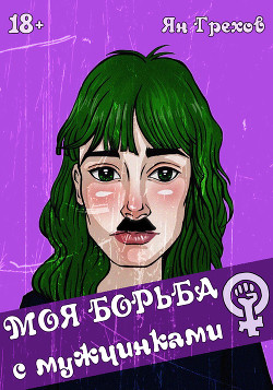 Читать онлайн книгу Моя борьба с мужчинками (СИ) автор Грехов Ян Книга Моя борьба с мужчинками (СИ)