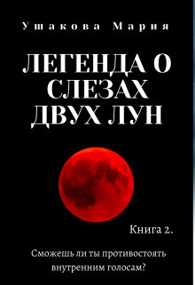 Читать онлайн книгу Легенда о слезах двух Лун (СИ) автор Ушакова Мария Книга Легенда о слезах двух Лун (СИ)