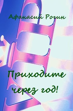 Читать онлайн книгу Приходите через год! (СИ) автор Рогин Афанасий Книга Приходите через год! (СИ)