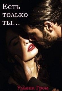 Читать онлайн книгу Есть только ты (СИ) автор Гром Ульяна Книга Есть только ты (СИ)