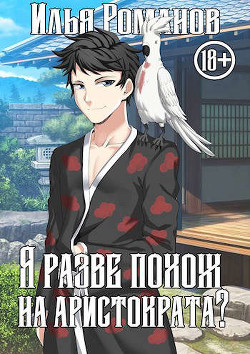 Читать онлайн книгу Я разве похож на аристократа? Том 1. Том 2 (СИ) автор Романов Илья Николаевич Книга Я разве похож на аристократа? Том 1. Том 2 (СИ)