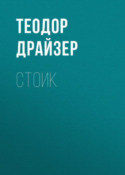 Читать онлайн книгу Стоик автор Драйзер Теодор Книга Стоик