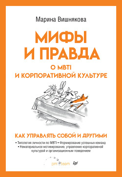Читать онлайн книгу Мифы и правда о MBTI и корпоративной культуре. Как управлять собой и другими автор Вишнякова Марина Книга Мифы и правда о MBTI и корпоративной культуре. Как управлять собой и другими