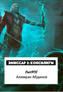 Читать онлайн книгу Эмиссар 2: Консилиум (СИ) автор Абдинов Алимран Книга Эмиссар 2: Консилиум (СИ)