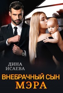 Читать онлайн книгу Внебрачный сын мэра (СИ) автор Исаева Дина Книга Внебрачный сын мэра (СИ)