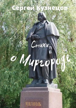 Читать онлайн книгу Стихи о Миргороде (СИ) автор Кузнецов Сергей Миргородский Книга Стихи о Миргороде (СИ)