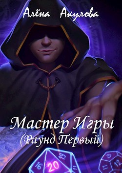 Читать онлайн книгу Мастер Игры (Раунд Первый) (СИ) автор Акулова Алена Книга Мастер Игры (Раунд Первый) (СИ)