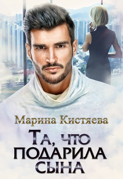 Читать онлайн книгу Та, что подарила сына автор Кистяева Марина Книга Та, что подарила сына