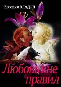 Читать онлайн книгу Любовь вне правил (СИ) автор Владон Евгения Книга Любовь вне правил (СИ)