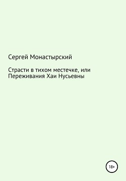 Читать онлайн книгу Страсти в тихом местечке, или Переживания Хаи Нусьевны автор Монастырский Сергей Семенович Книга Страсти в тихом местечке, или Переживания Хаи Нусьевны