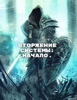 Читать онлайн книгу Вторжение Системы: Начало (СИ) автор Мамаев Максим Книга Вторжение Системы: Начало (СИ)