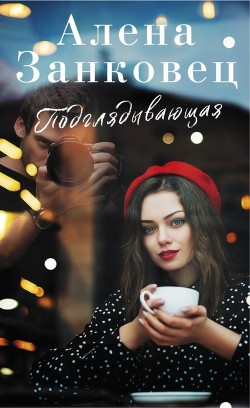 Читать онлайн книгу Подглядывающая автор Занковец Алена Книга Подглядывающая