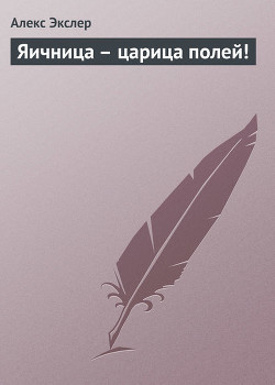 Читать онлайн книгу Яичница - царица полей ! автор Экслер Алекс Книга Яичница - царица полей !