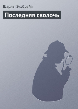 Читать онлайн книгу Последняя сволочь автор Эксбрайя Шарль Книга Последняя сволочь