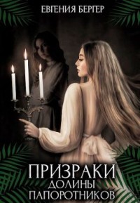 Читать онлайн книгу Призраки долины папоротников (СИ) автор Бергер Евгения Александровна Книга Призраки долины папоротников (СИ)