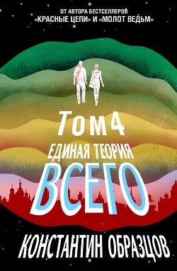 Читать онлайн книгу Единая теория всего. Том 4 (финальный). Антропный принцип, продолжение автор Образцов Константин Книга Единая теория всего. Том 4 (финальный). Антропный принцип, продолжение